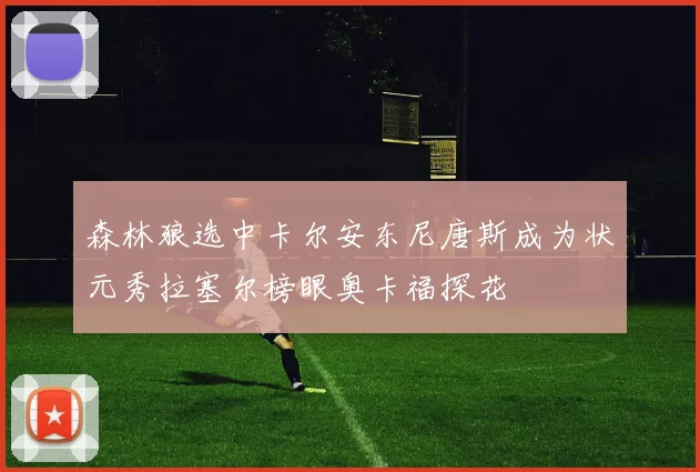 森林狼选中卡尔安东尼唐斯成为状元秀拉塞尔榜眼奥卡福探花