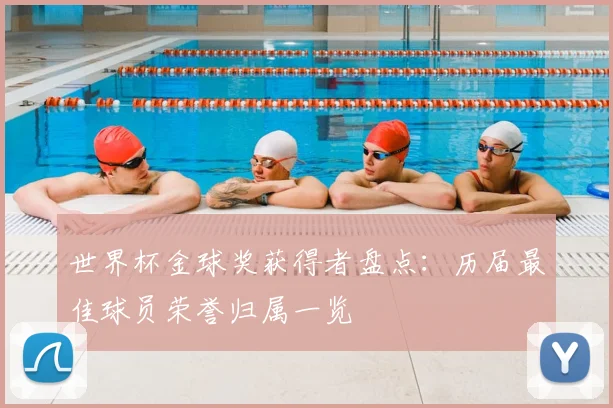 世界杯金球奖获得者盘点:历届最佳球员荣誉归属一览