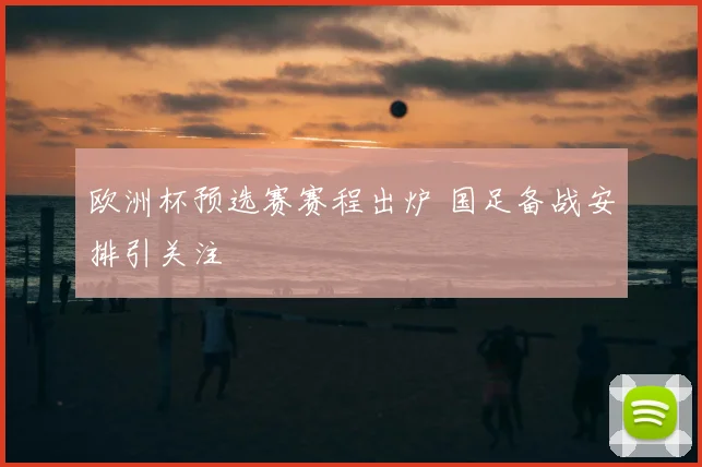 欧洲杯预选赛赛程出炉 国足备战安排引关注